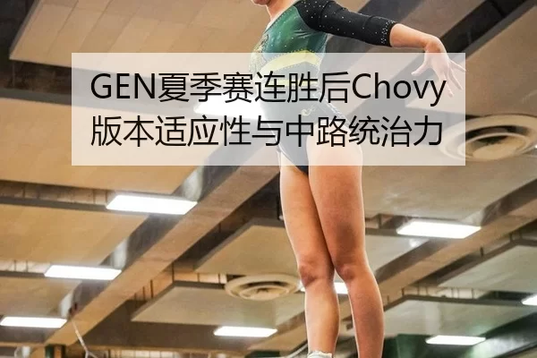 GEN夏季赛连胜后Chovy版本适应性与中路统治力